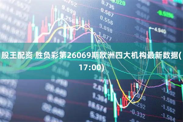 股王配资 胜负彩第26069期欧洲四大机构最新数据(17:00)