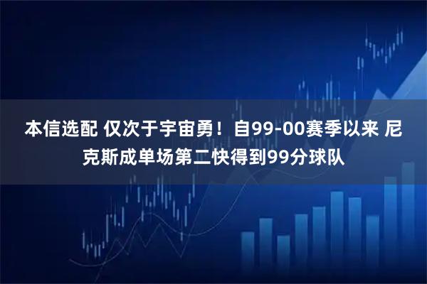 本信选配 仅次于宇宙勇！自99-00赛季以来 尼克斯成单场第二快得到99分球队